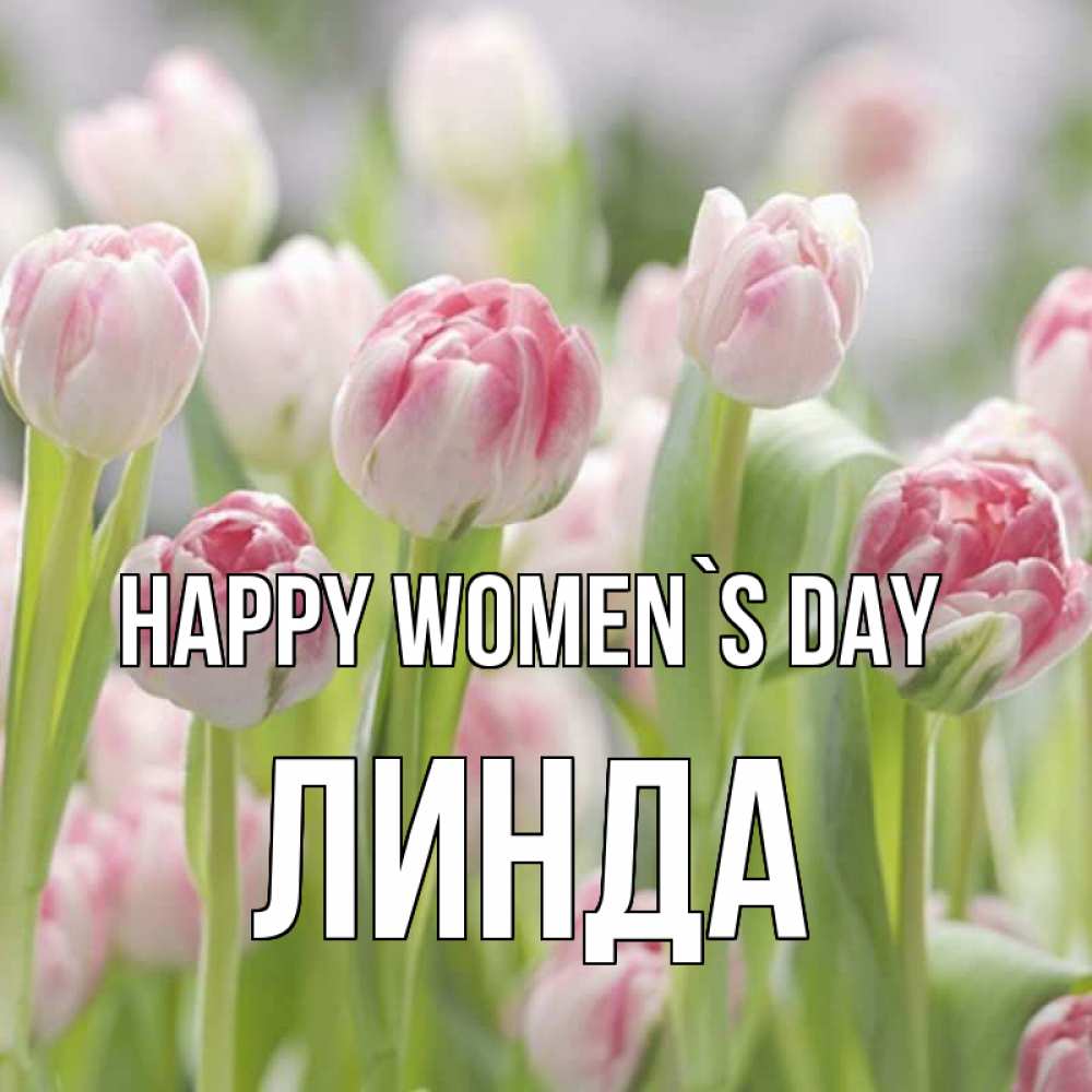 Greetings card с именем, Линда happy women`s day цветы Greetings with text for free download 